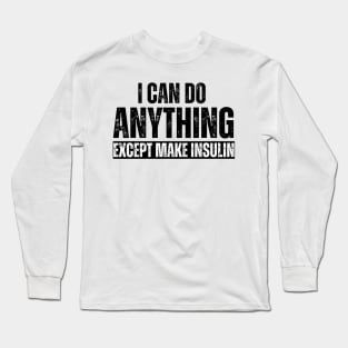 I Can Do Anything Except Make Insulin Long Sleeve T-Shirt